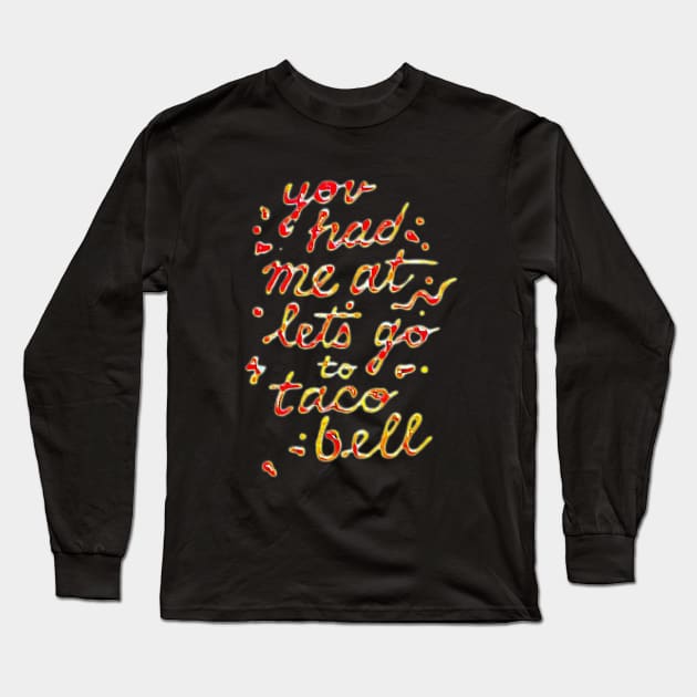 you had me at let's go to taco bell Long Sleeve T-Shirt by valentinewords